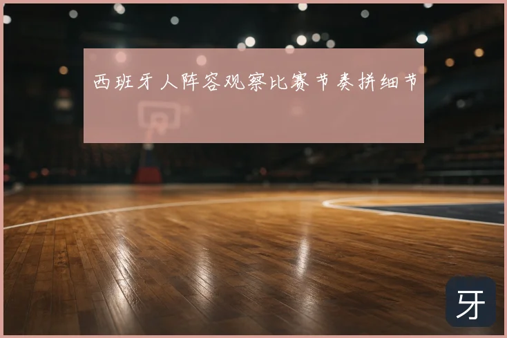西班牙人阵容观察比赛节奏拼细节
